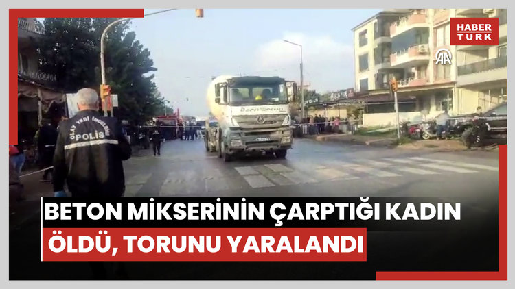 İzmirde beton mikserinin çarptığı kadın öldü, torunu yaralandı