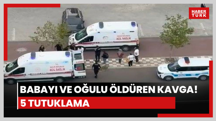 Babayı ve oğulu öldüren kavga! 5 tutuklama
