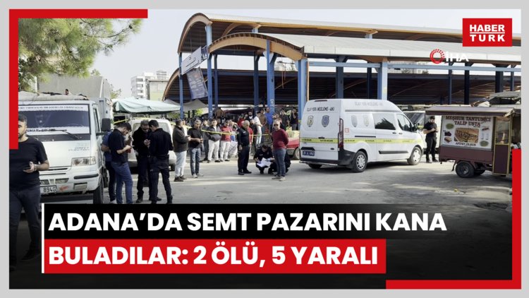 Adana'da semt pazarını kana buladılar: 2 ölü, 5 yaralı