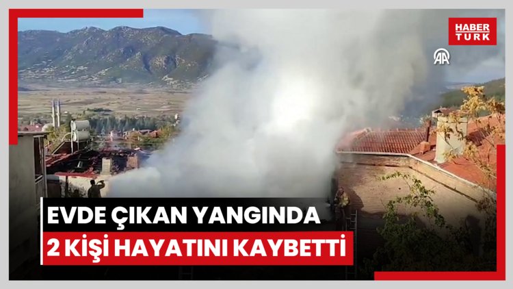 Evde çıkan yangında 2 kişi hayatını kaybetti