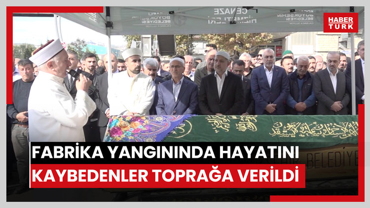 Fabrika yangınında hayatını kaybedenler son yolculuğuna uğurlandı