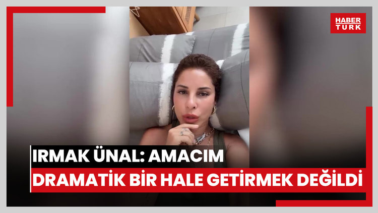 Irmak Ünal: Amacım dramatik bir hale getirmek değildi