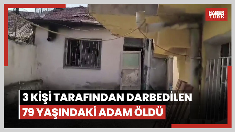 Evine giren 3 kişi tarafından darbedilen 79 yaşındaki adam, 10 gün sonra yaşamını yitirdi