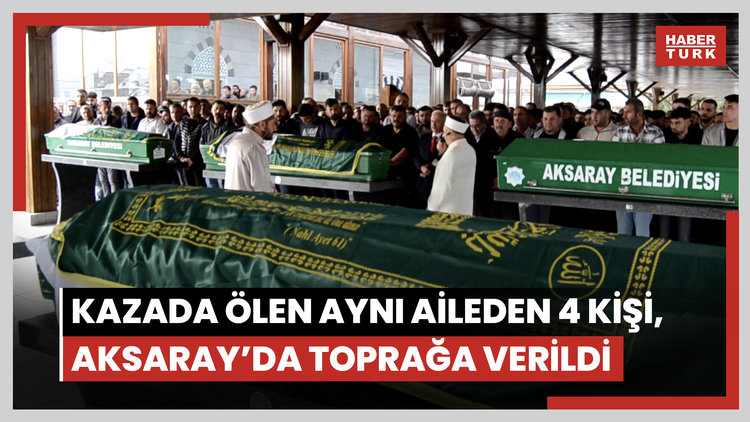 Kazada ölen aynı aileden 4 kişi, Aksaray'da toprağa verildi
