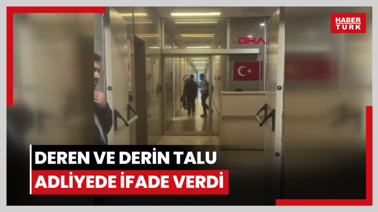 Deren ve Derin Talu adliyede ifade verdi