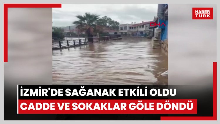 İzmir'de sağanak etkili oldu cadde ve sokaklar göle döndü