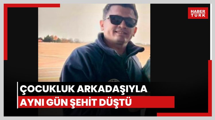 Çocukluk arkadaşıyla aynı gün şehit düştü