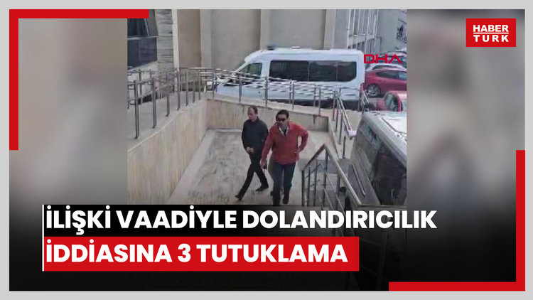 İlişki vaadiyle dolandırıcılık iddiasına 3 tutuklama