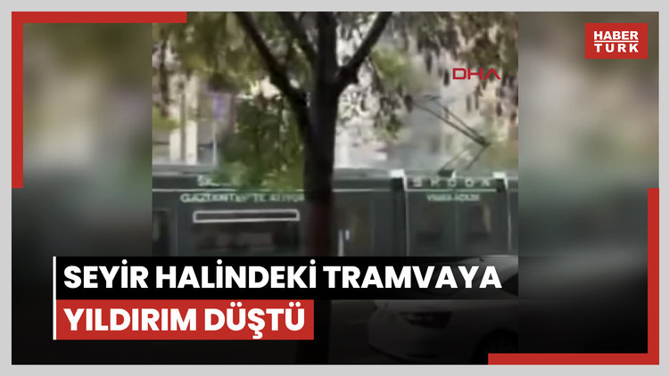 Gaziantep'te seyir halindeki tramvaya yıldırım düştü