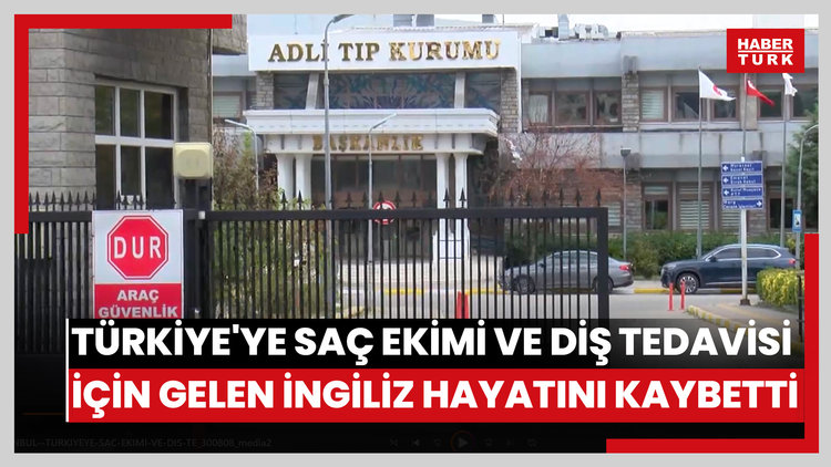 Türkiye'ye saç ekimi ve diş tedavisi için gelen İngiliz hayatını kaybetti