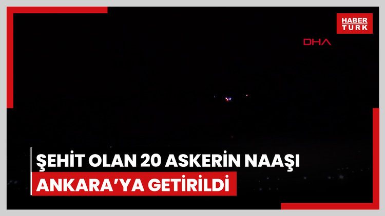 Şehit olan 20 askerin naaşı Ankara'ya getirildi