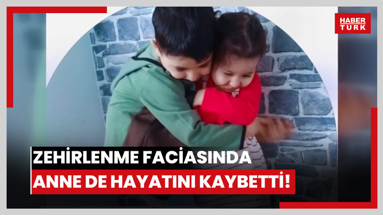 Zehirlenme faciasında anne de hayatını kaybetti!
