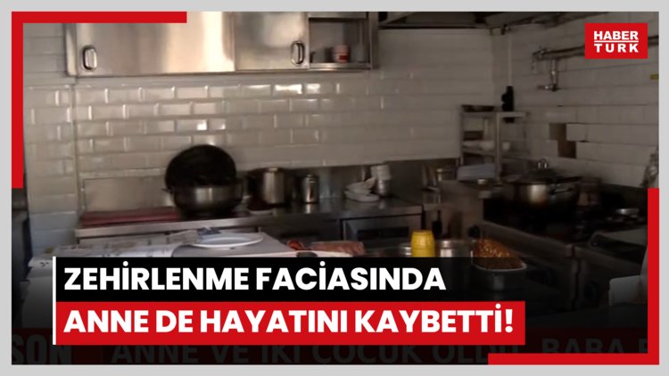 Zehirlenme faciasında anne de hayatını kaybetti!