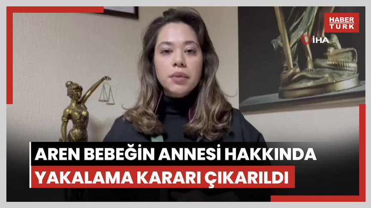 Aren bebeğin annesi hakkında yakalama kararı çıkarıldı