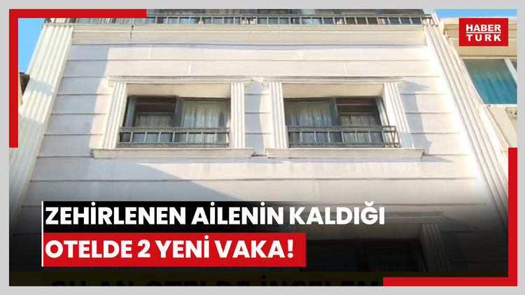Zehirlenen ailenin kaldığı otelde 2 yeni vaka!