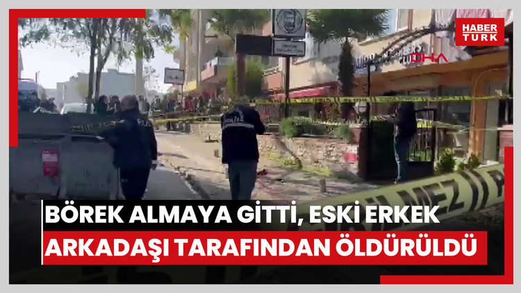 Börek almaya gittiği işletmede eski erkek arkadaşı tarafından öldürüldü