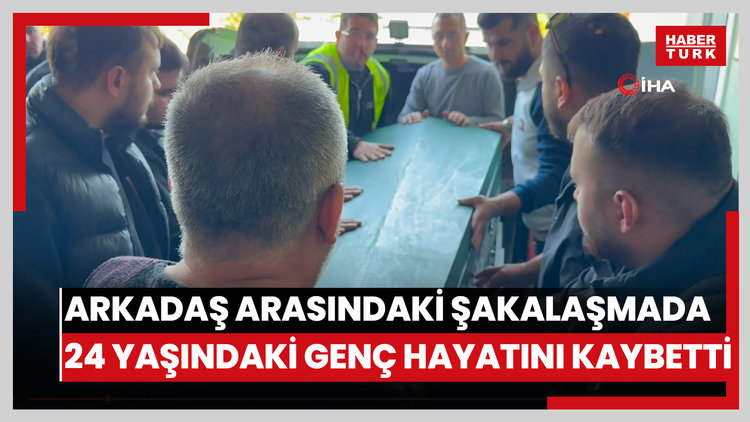 Arkadaşlar arasındaki şakalaşmada 24 yaşındaki genç hayatını kaybetti