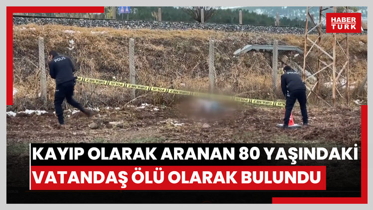 Kayıp olarak aranan 80 yaşındaki vatandaş ölü olarak bulundu