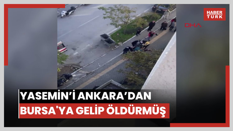 Yasemin'i, Ankara'dan Bursa'ya gelip öldürmüş