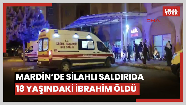Mardin'de silahlı saldırıya uğrayan 18 yaşındaki İbrahim öldü