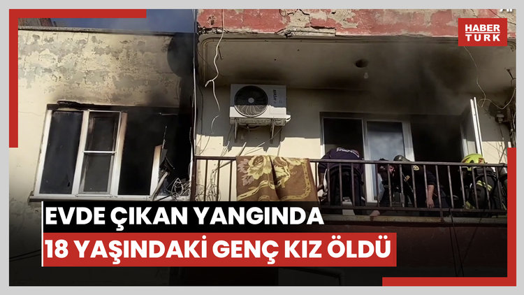 Evde çıkan yangında 18 yaşındaki genç kız öldü