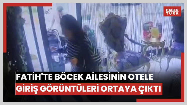 Fatih'te Böcek ailesinin otele giriş görüntüleri ortaya çıktı