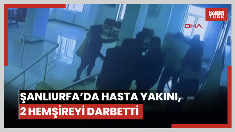 Şanlıurfa'da hasta yakını, 2 hemşireyi darbetti; o anlar kamerada