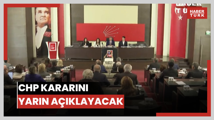 CHP KARARINI YARIN AÇIKLAYACAK
