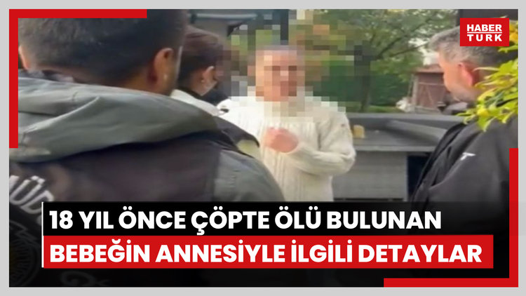 18 yıl önce çöpte ölü bulunan bebeğin annesiyle ilgili detaylar ortaya çıktı