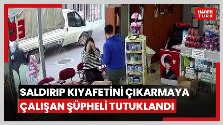 Eczane önüne çıkan kadın çalışana saldırıp kıyafetini çıkarmaya çalışan şüpheli tutuklandı