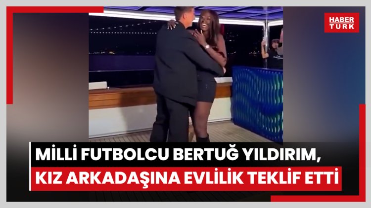 Milli futbolcu Bertuğ Yıldırım, kız arkadaşına evlilik teklif etti