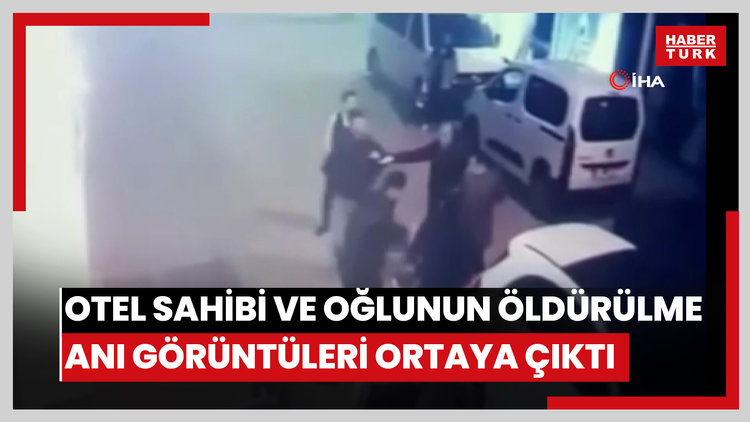 Otel sahibi ve oğlunun öldürülme anı görüntüleri ortaya çıktı