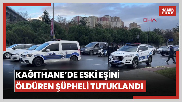 Kağıthane'de eski eşini silahla öldüren şüpheli tutuklandı: 'Olanları hatırlamıyorum yapmış olabilirim'