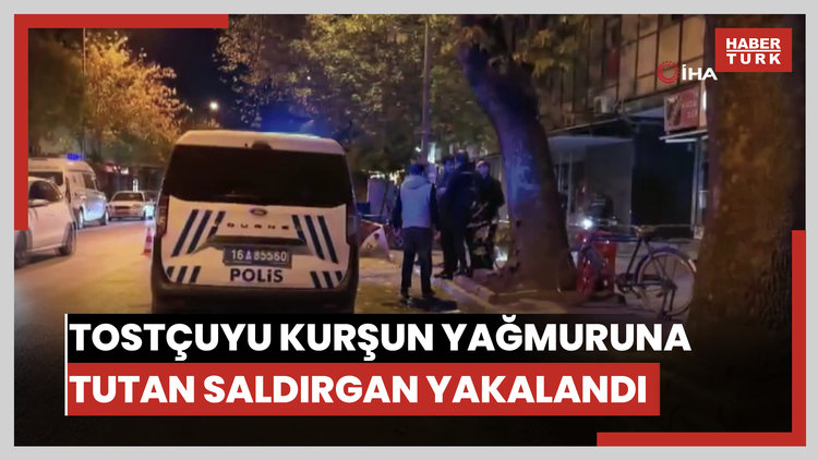 Tostçuyu kurşun yağmuruna tutan saldırgan yakalandı