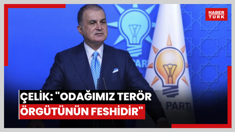AK Parti Sözcüsü Çelik: "Odağımız terör örgütünün feshidir"