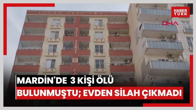 Mardin'de 3 kişi ölü bulunmuştu; evden silah çıkmadı