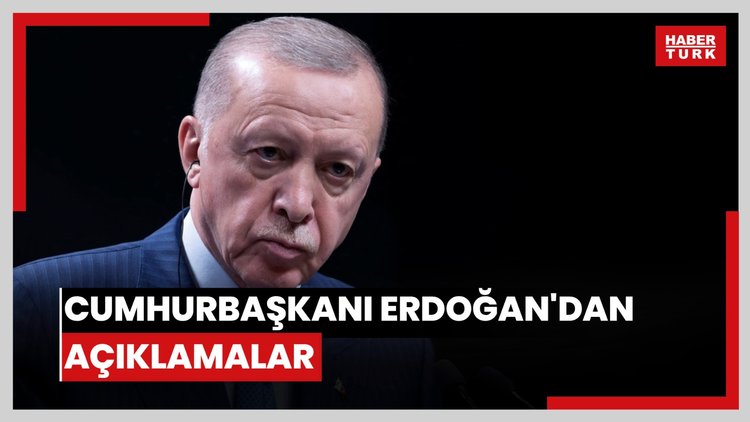 Cumhurbaşkanı Erdoğan'dan açıklamalar