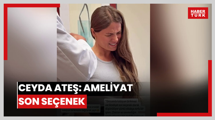 Ceyda Ateş: Ameliyat son seçenek