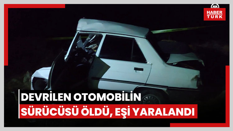 Devrilen otomobilin sürücüsü öldü, eşi yaralandı
