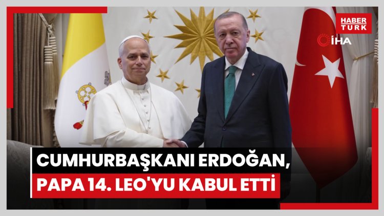 Cumhurbaşkanı Erdoğan, Vatikan Devlet Başkanı Papa 14. Leo'yu kabul etti
