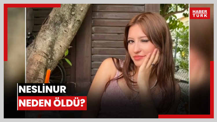 Neslinur neden öldü?