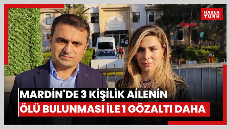 Mardin'de 3 kişilik ailenin ölü bulunması ile 1 gözaltı daha