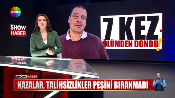 7 kez ölümden döndü!