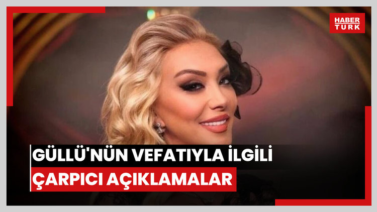 Güllü'nün vefatıyla ilgili çarpıcı açıklamalar