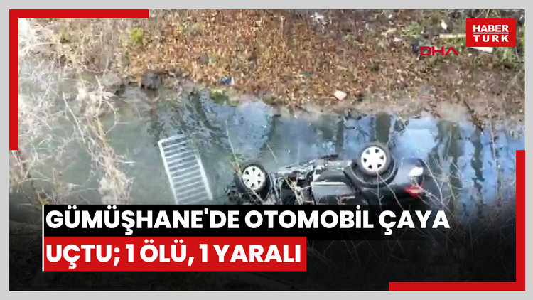 Gümüşhane'de otomobil çaya uçtu; 1 ölü, 1 yaralı