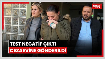 Test negatif çıkınca cezaevine gönderildi
