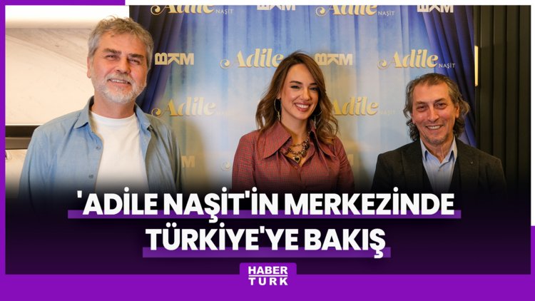 'Adile Naşit'in merkezinde Türkiye'ye bakış