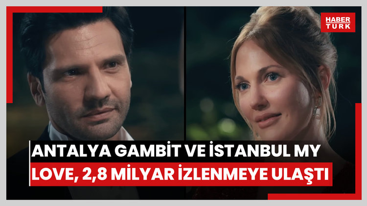 Antalya Gambit ve İstanbul My Love, 2,8 milyar izlenmeye ulaştı