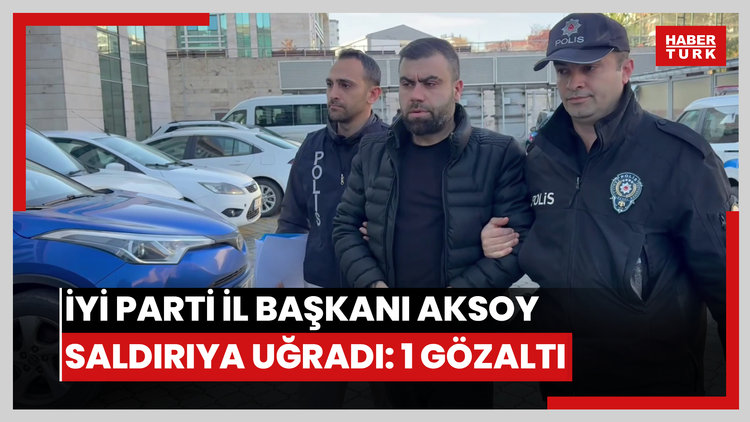 İYİ Parti İl Başkanı Aksoy saldırıya uğradı: 1 gözaltı