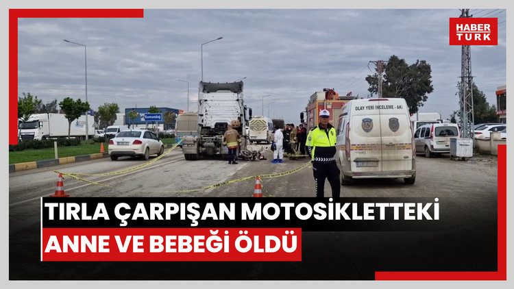 Tırla çarpışan motosikletteki anne ve bebeği öldü, 3 kişi yaralandı